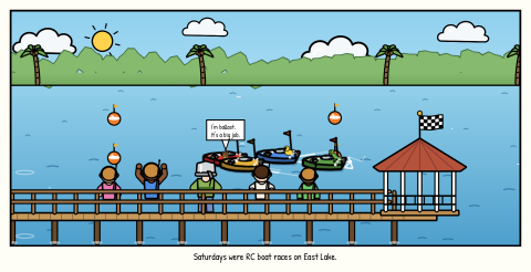 Kids line the pier with their remotes, PotHead among them with a steel cooking pot on his head, as four RC boats race round the buoys toward a gazebo flying a checkered flag. NumNuts the acorn rides the red one and says: I'm ballast. It's a big job. Caption: Saturdays were RC boat races on East Lake.